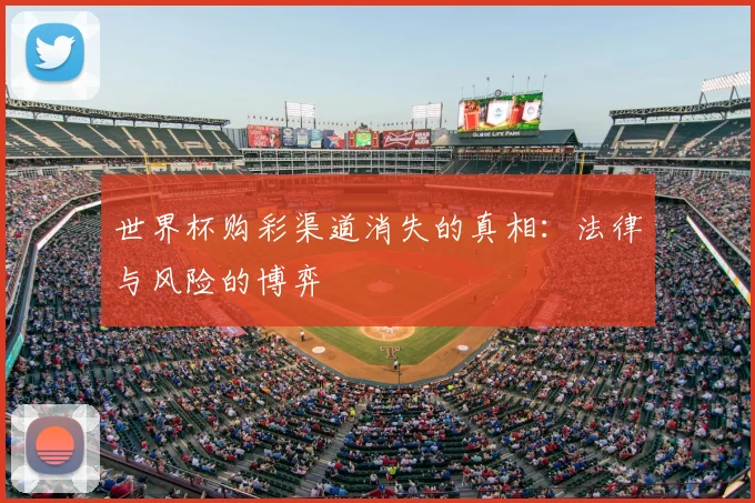 世界杯购彩渠道消失的真相：法律与风险的博弈
