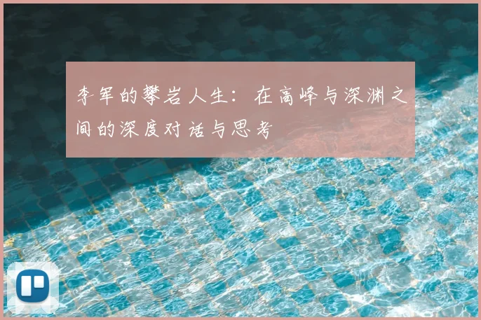李军的攀岩人生:在高峰与深渊之间的深度对话与思考