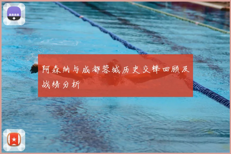 阿森纳与成都蓉城历史交锋回顾及战绩分析
