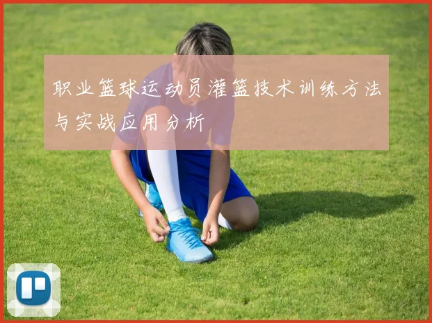 职业篮球运动员灌篮技术训练方法与实战应用分析