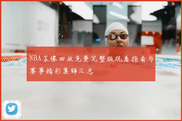 NBA录像回放免费完整版观看指南与赛事精彩集锦汇总