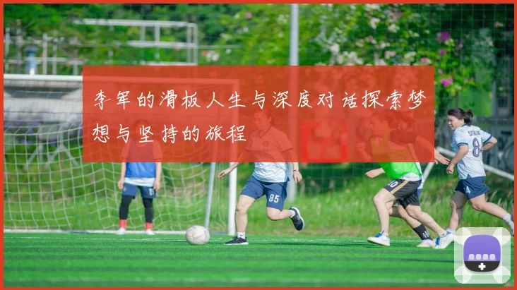 李军的滑板人生与深度对话探索梦想与坚持的旅程