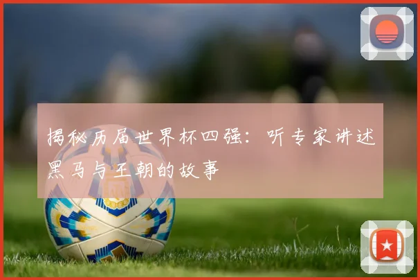 揭秘历届世界杯四强:听专家讲述黑马与王朝的故事
