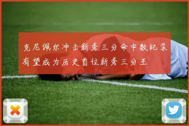 克尼佩尔冲击新秀三分命中数纪录有望成为历史首位新秀三分王