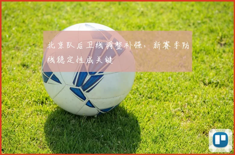 北京队后卫线调整补强，新赛季防线稳定性成关键