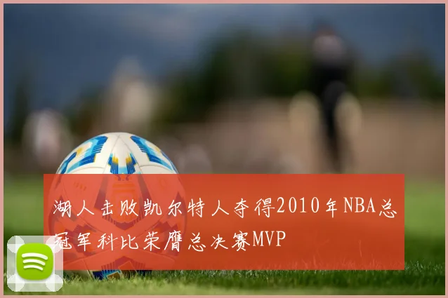 湖人击败凯尔特人夺得2010年NBA总冠军科比荣膺总决赛MVP
