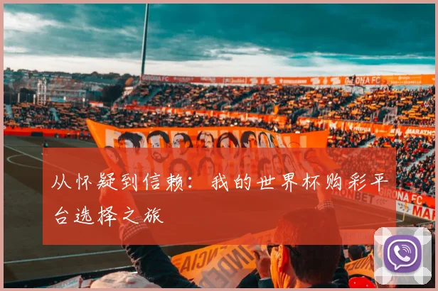 从怀疑到信赖：我的世界杯购彩平台选择之旅
