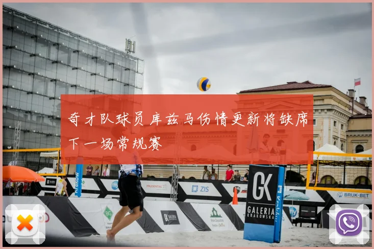 奇才队球员库兹马伤情更新将缺席下一场常规赛