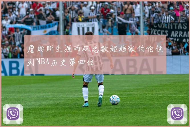 詹姆斯生涯两双总数超越张伯伦位列NBA历史第四位