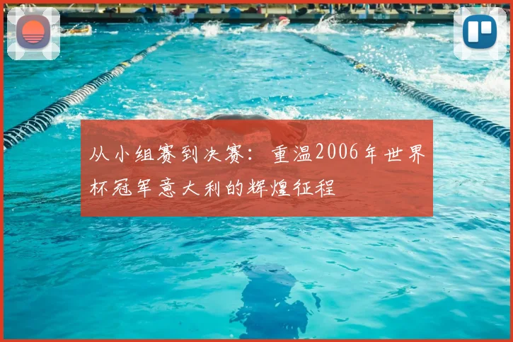 从小组赛到决赛：重温2006年世界杯冠军意大利的辉煌征程