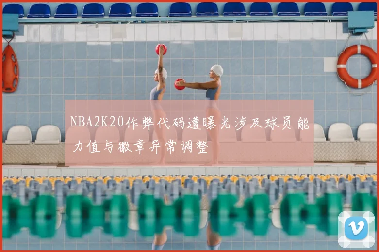 NBA2K20作弊代码遭曝光涉及球员能力值与徽章异常调整