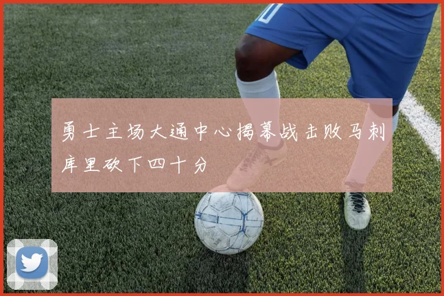 勇士主场大通中心揭幕战击败马刺库里砍下四十分