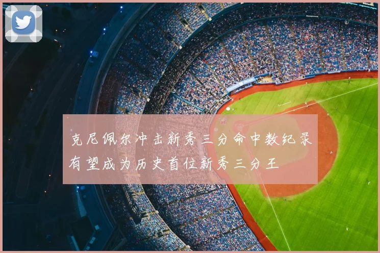克尼佩尔冲击新秀三分命中数纪录有望成为历史首位新秀三分王