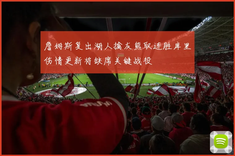 詹姆斯复出湖人擒灰熊取连胜库里伤情更新将缺席关键战役