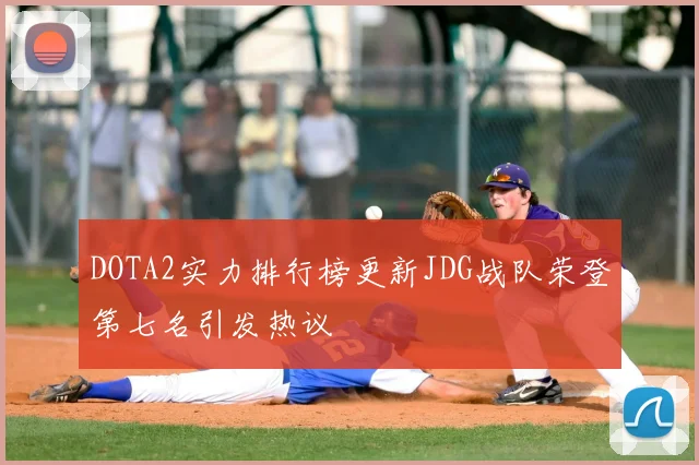 DOTA2实力排行榜更新JDG战队荣登第七名引发热议