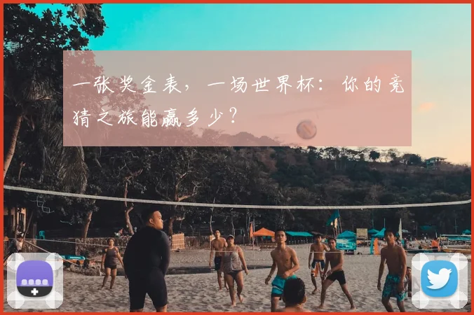 一张奖金表，一场世界杯：你的竞猜之旅能赢多少？