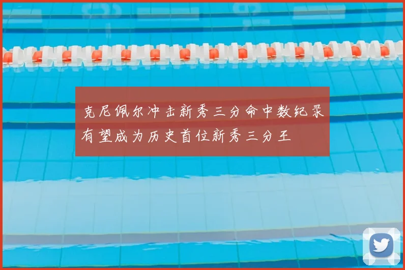 克尼佩尔冲击新秀三分命中数纪录有望成为历史首位新秀三分王