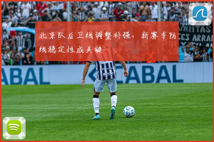 北京队后卫线调整补强，新赛季防线稳定性成关键